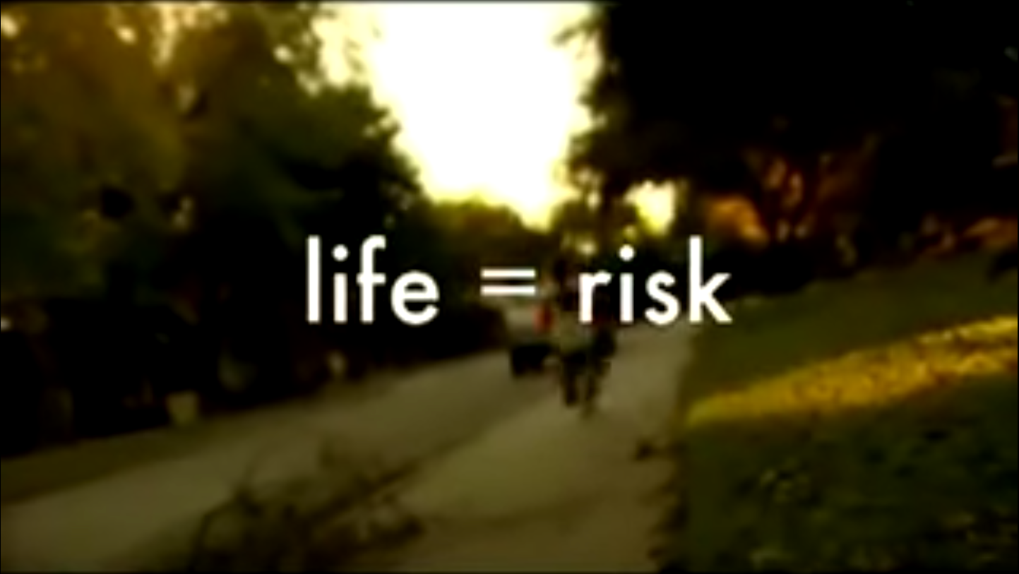 Life is risk. Life risk.